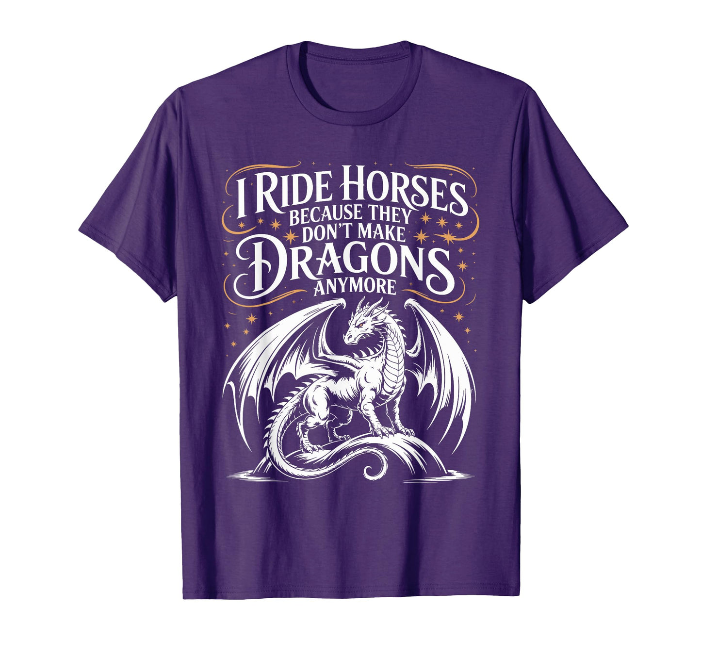 I Ride Horses Because They Don't Make Dragons Anymore T-Shirt