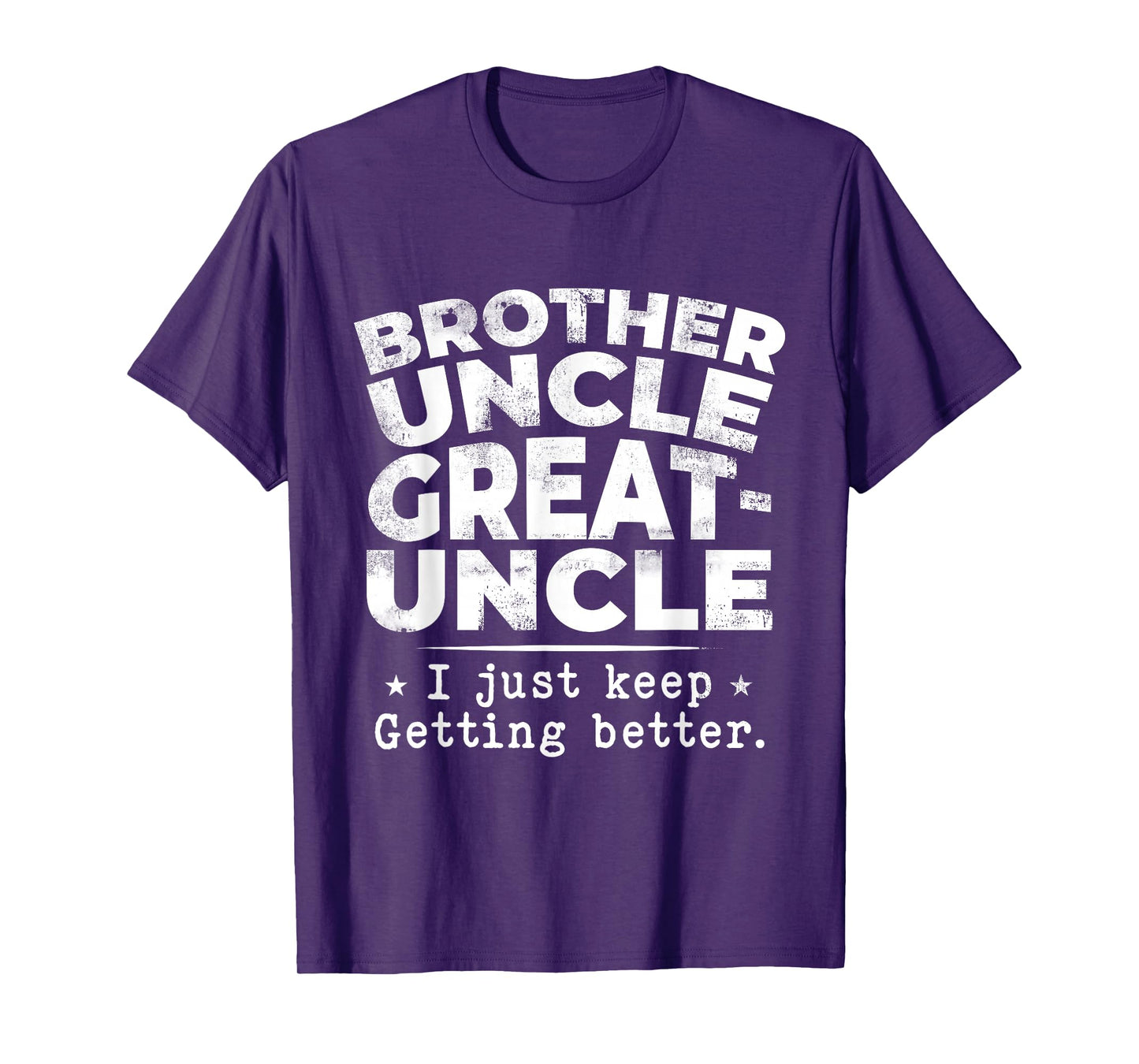 Brother Uncle Great Uncle I just Keep Getting Better T-Shirt
