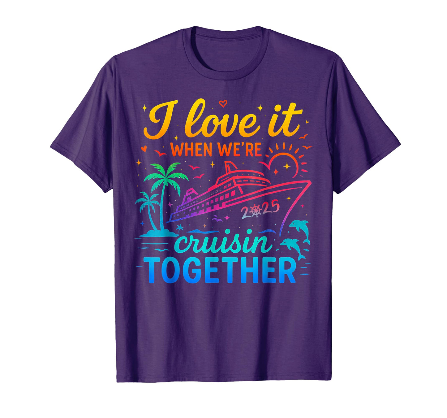 Family Cruise 2025 I Love It When We're Cruisin' Together T-Shirt