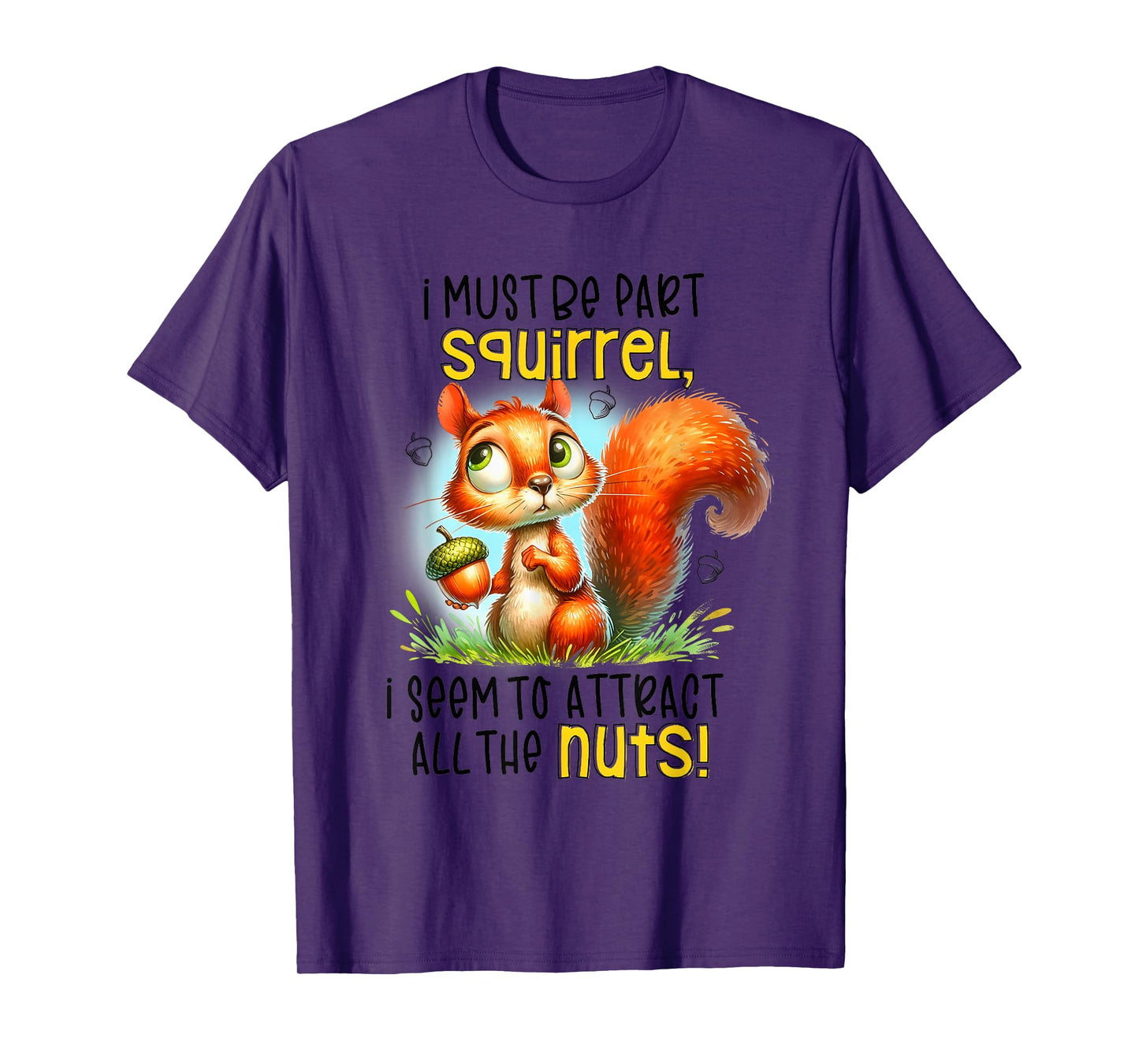 I Must Be Part Squirrel I Seem To Attract All The Nuts T-Shirt