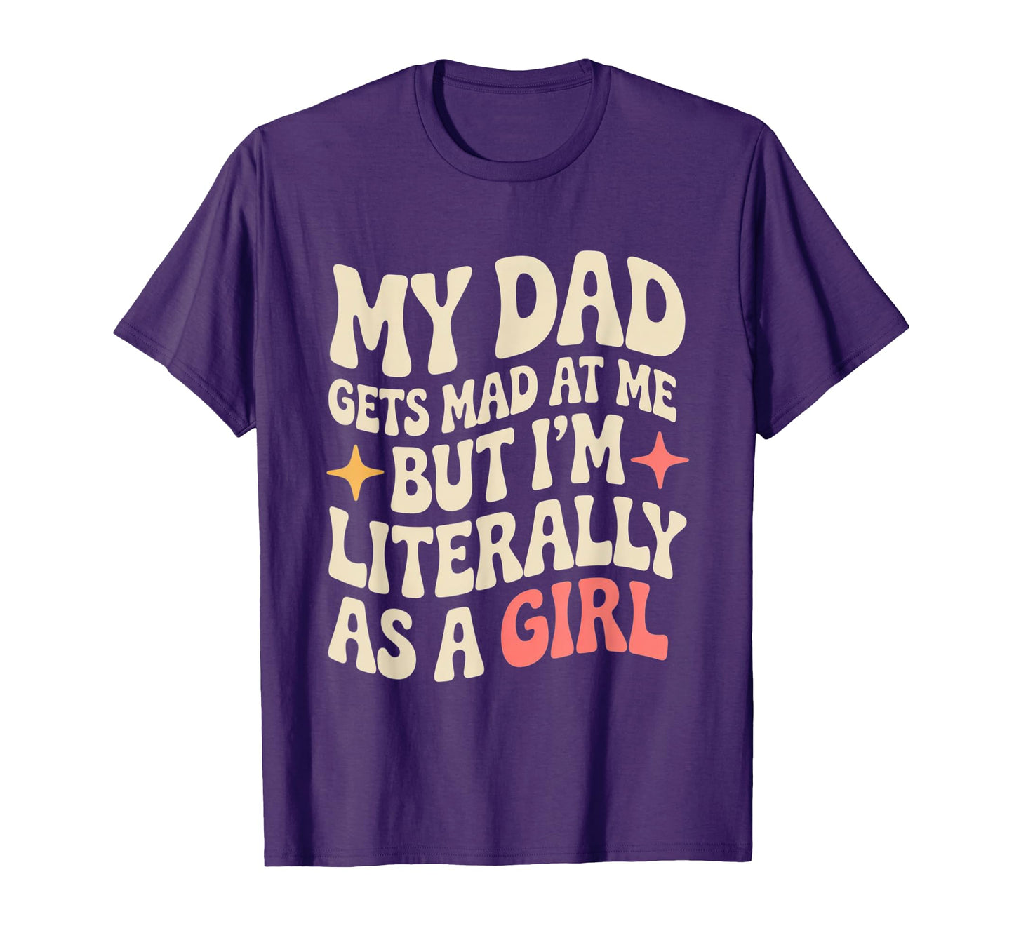My Dad Gets Mad at Me But I'm Literally Him As A Girl T-Shirt