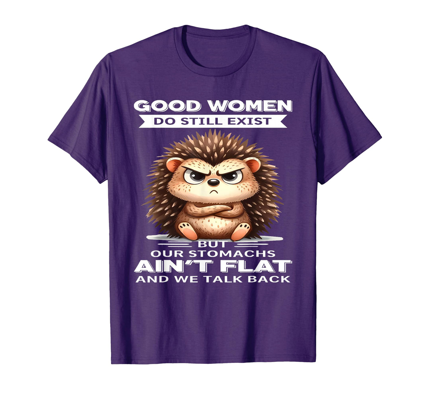 Good Women Do Still Exist But Our Stomachs Ain't Flat T-Shirt