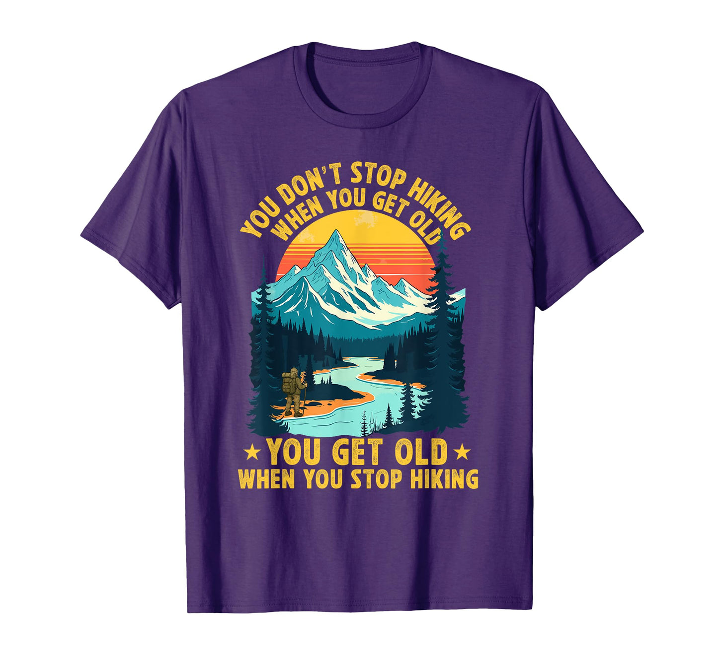 You Don't Stop Hiking When You get Old You get Old Hiker T-Shirt