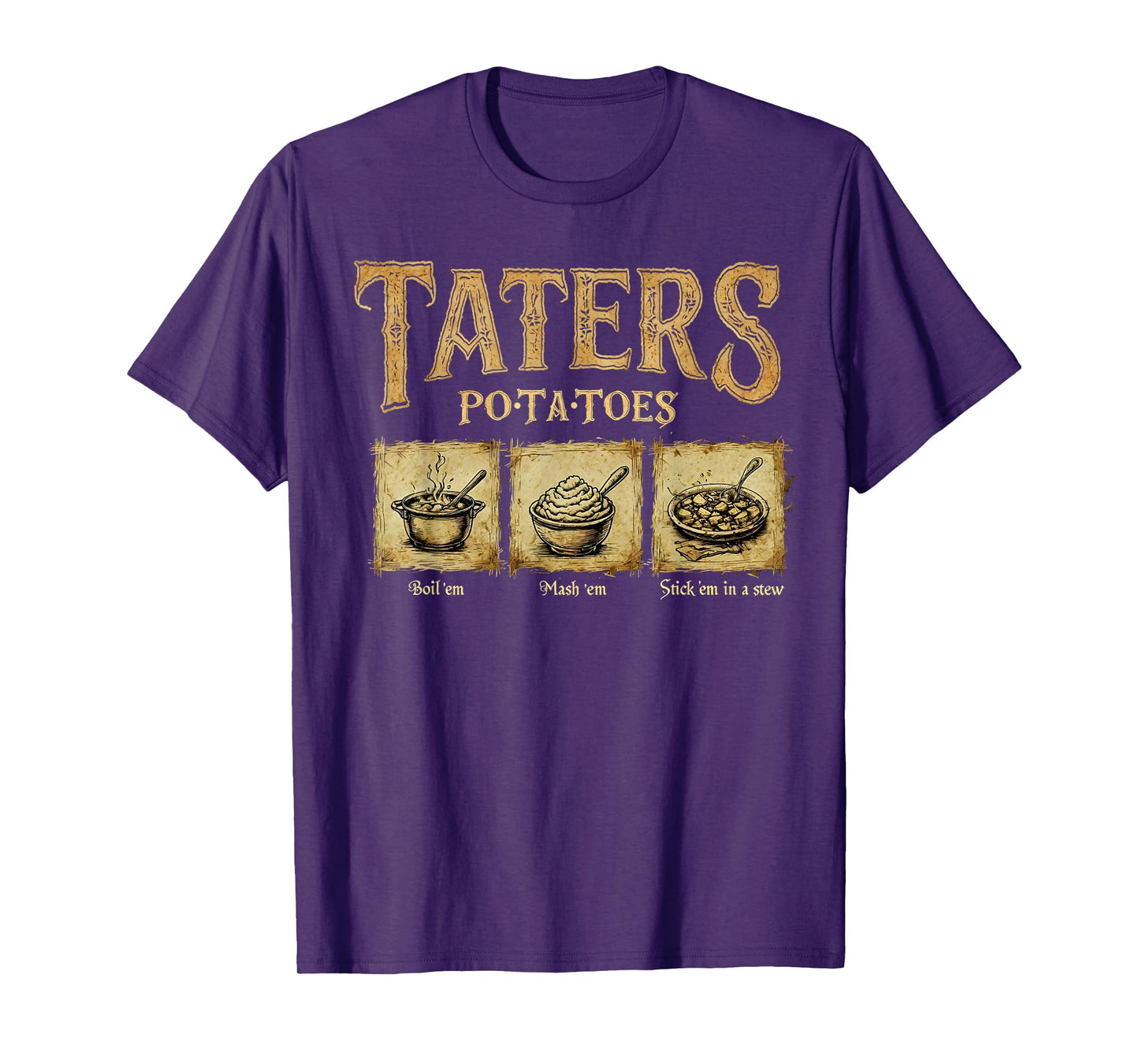 Taters Po-Ta-Toes Potato Boil Em Mash Em Stick Em In A Stew T-Shirt