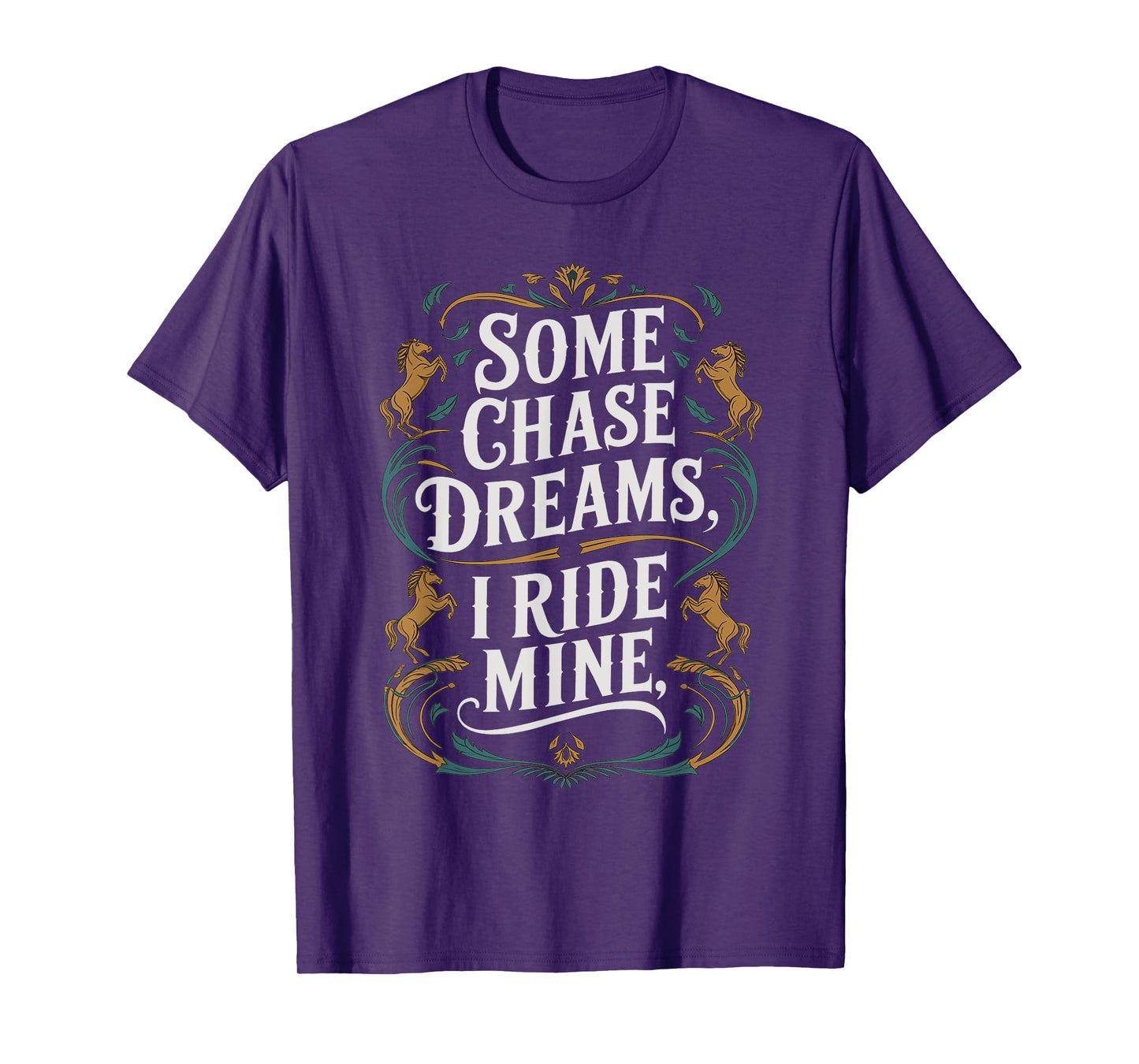 Some Chase Dreams I Ride Mine Horse Riding Quote T-Shirt