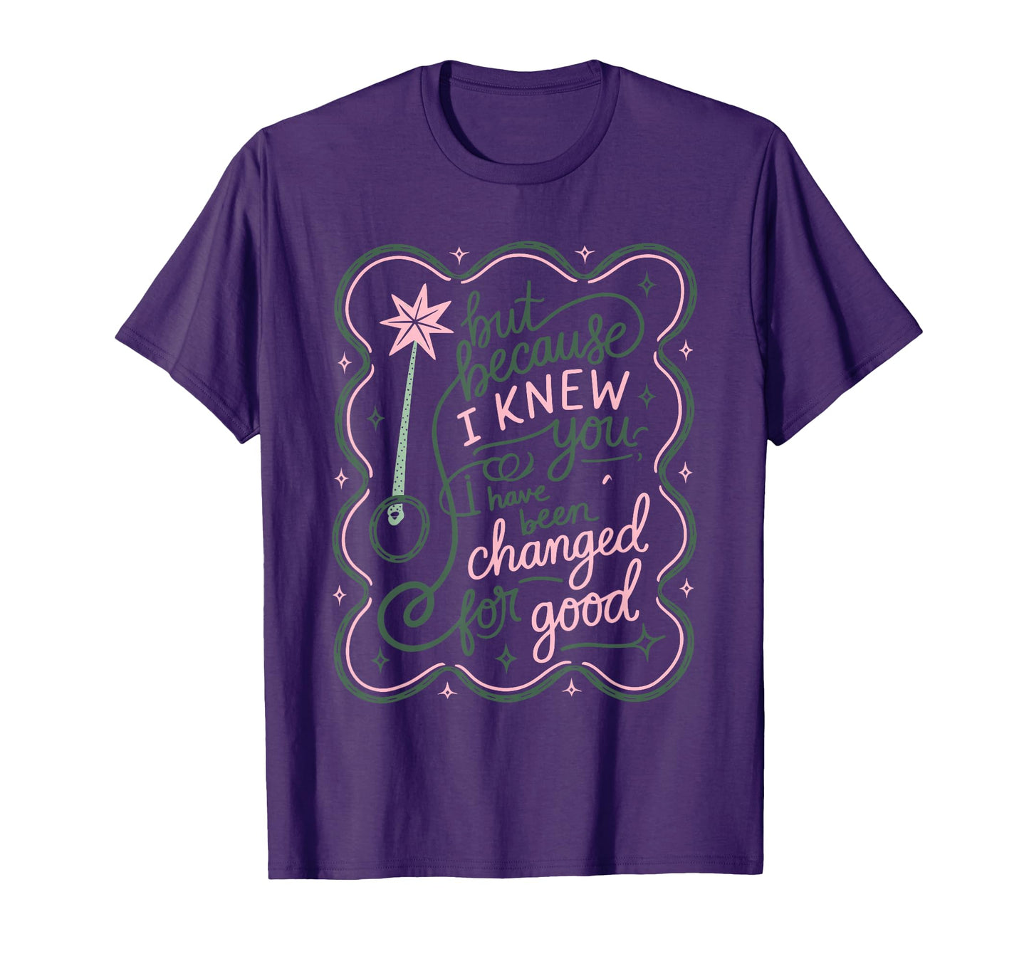 But Because I Knew You, I Have Been Changed For Good Design T-Shirt