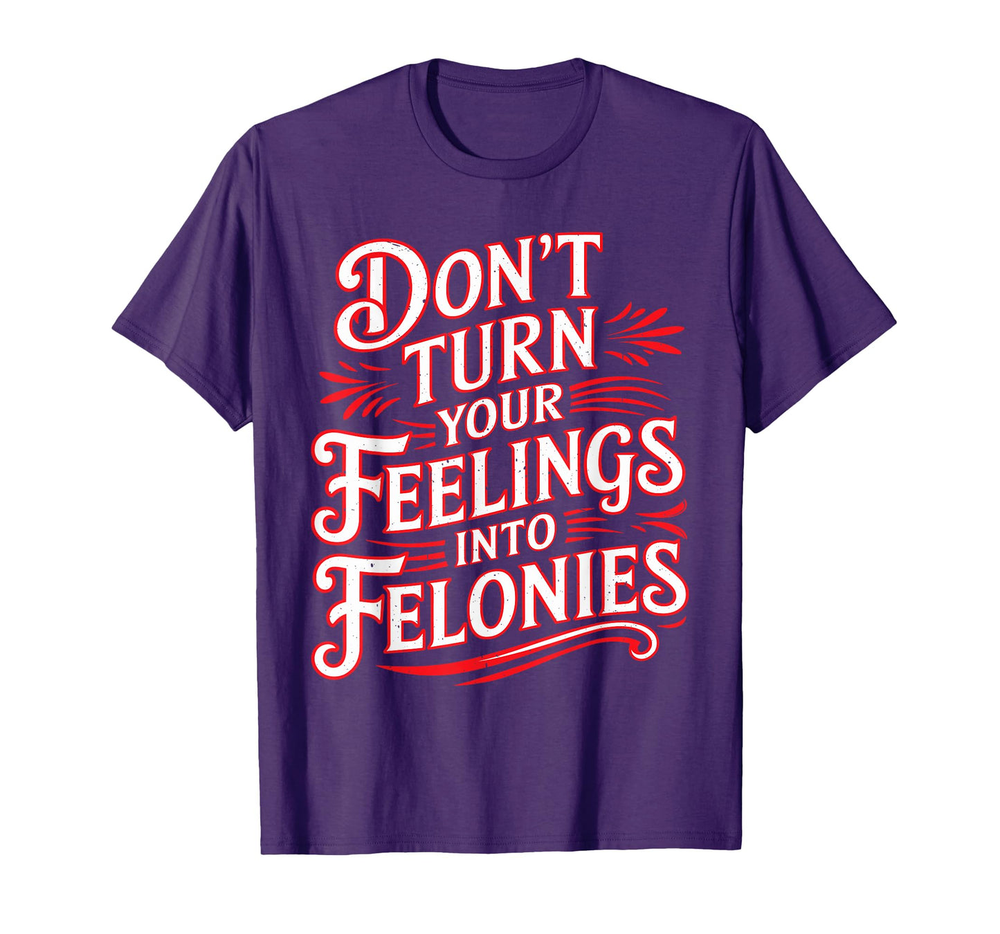 Don't Turn Your Feelings Into Felonies Emotion Control - T-Shirt
