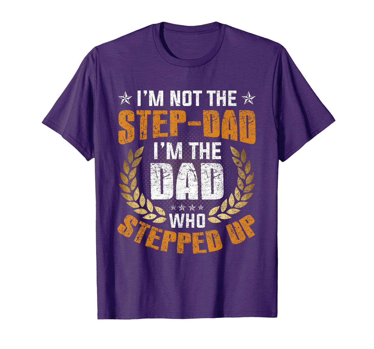I'm Not The Stepdad I'm The DAD Who Stepped Up Fathers Day T-Shirt