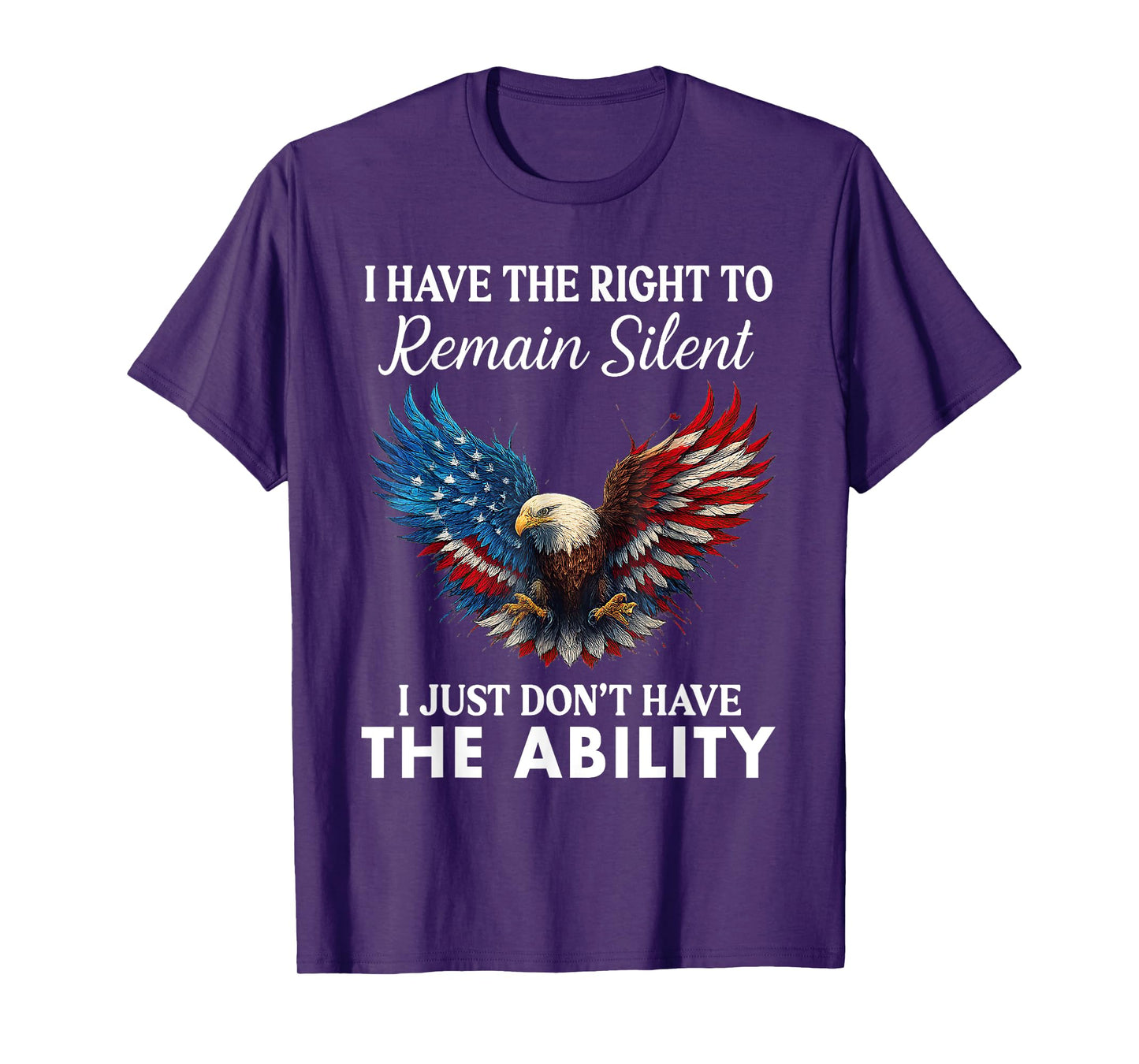 I Have The Right To Remain Silent I Just Don't Have Eagle T-Shirt