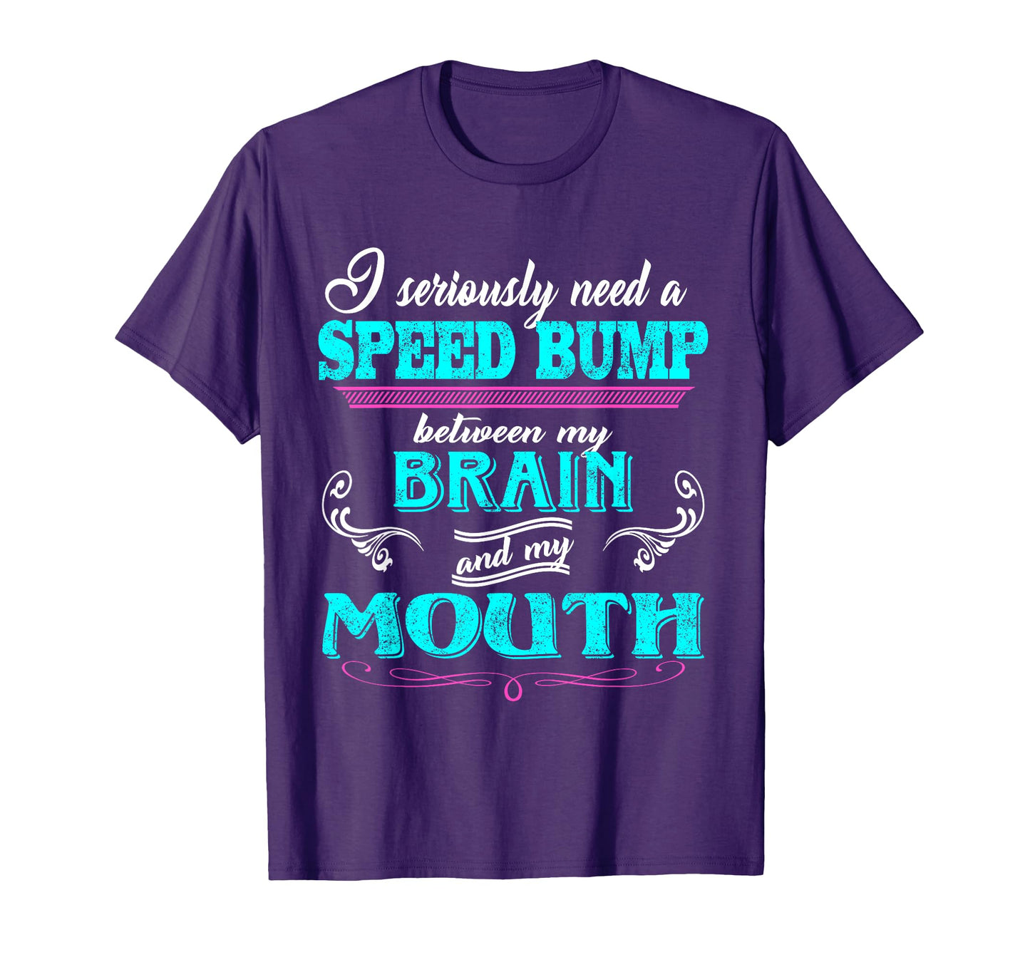 I Seriously Need A Speed Bump Between My Brain And My Mouth T-Shirt