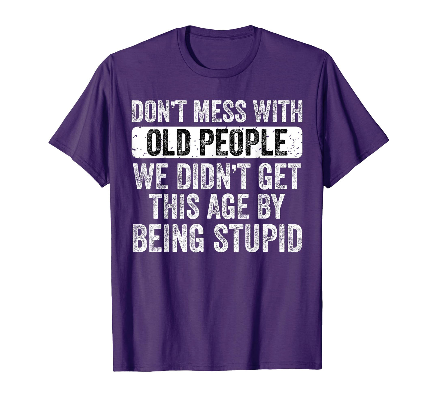 Don't Mess With Old People We Didn't Get This Age By Being T-Shirt