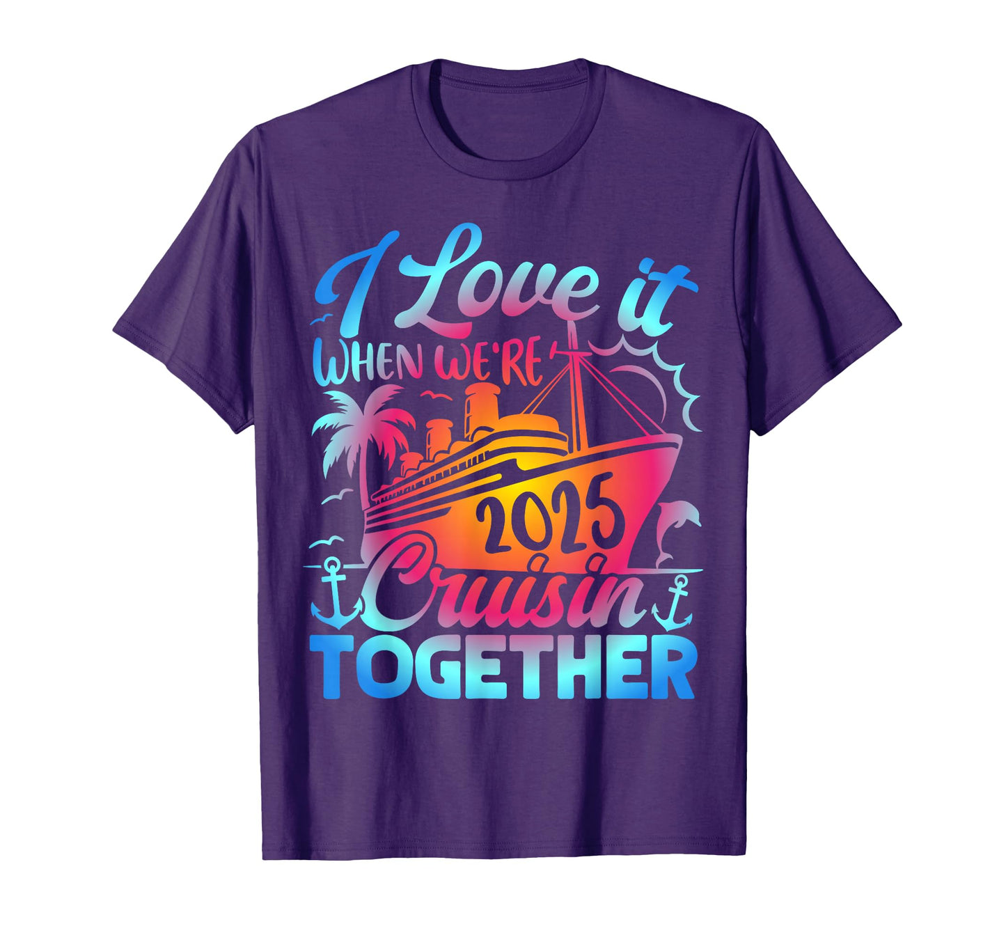 Family Cruise 2025 I Love It When We're Cruisin' Together T-Shirt