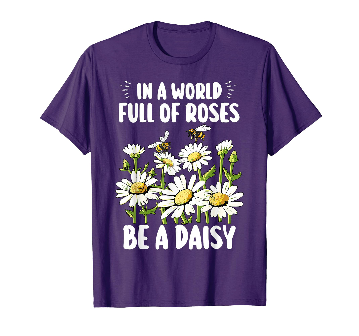 In A World Full Of Roses Be A Daisy Marguerites Gardeners T-Shirt