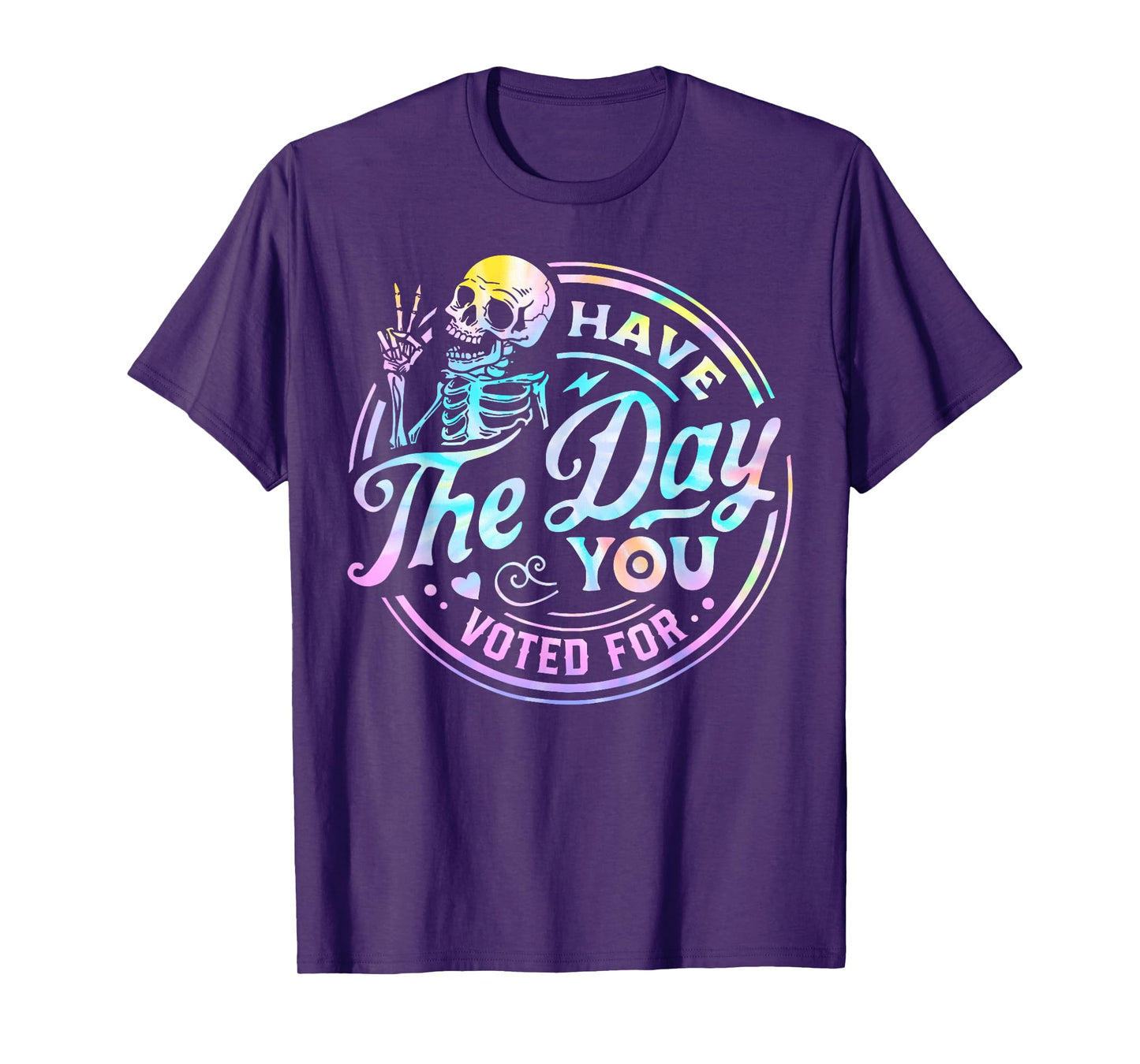 Tie Dye Have The Day You Voted For Skull Vintage Funny Quote T-Shirt
