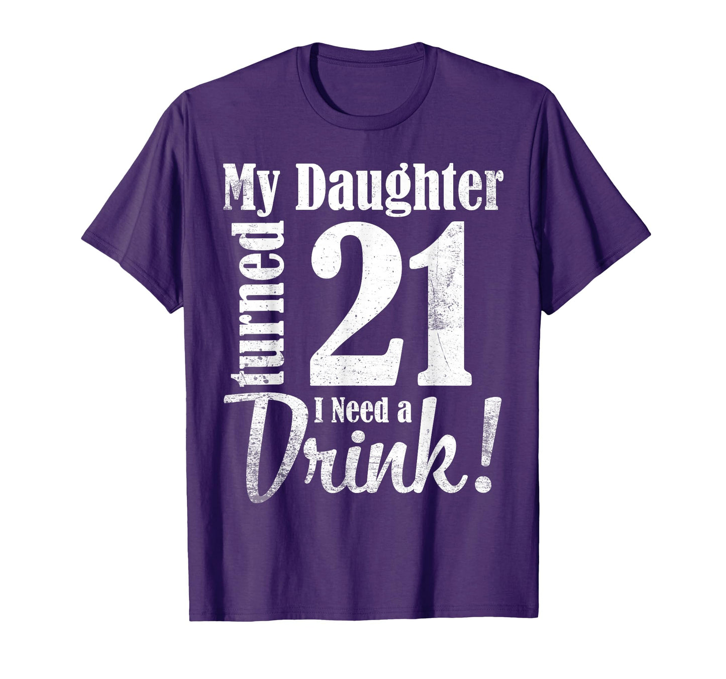 My Daughter Turned 21 Years Old I Need Drink Happy Birthday T-Shirt