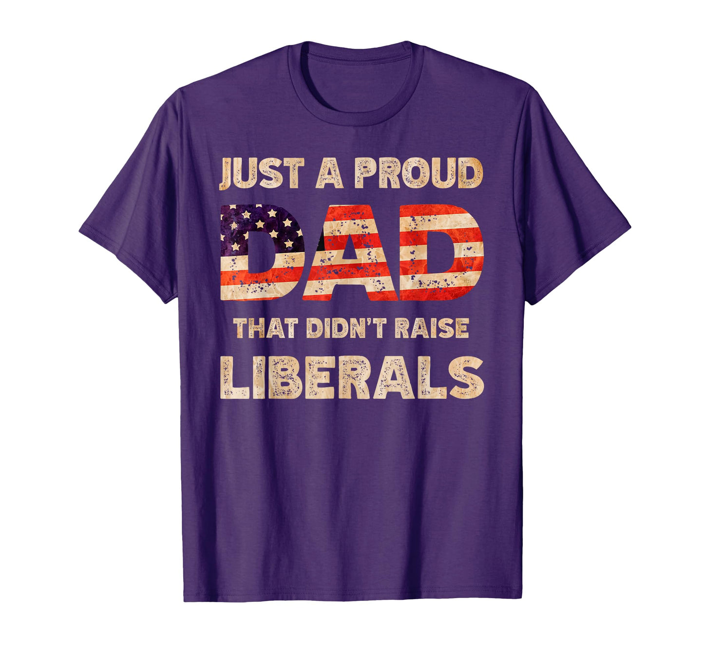 Just A Proud Dad That Don't Rise Liberals Father's Day T-Shirt