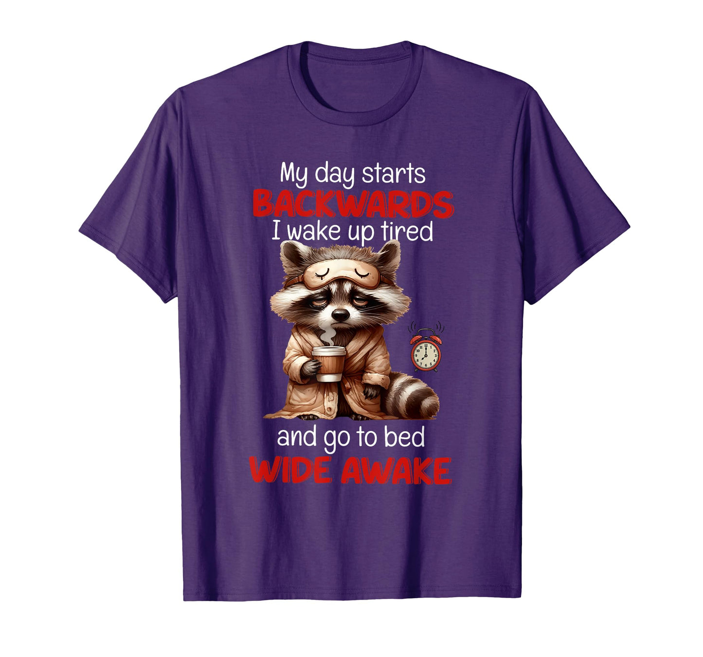 Raccoon My Day Starts Backward I Wake Up Tired And Go To Bed T-Shirt