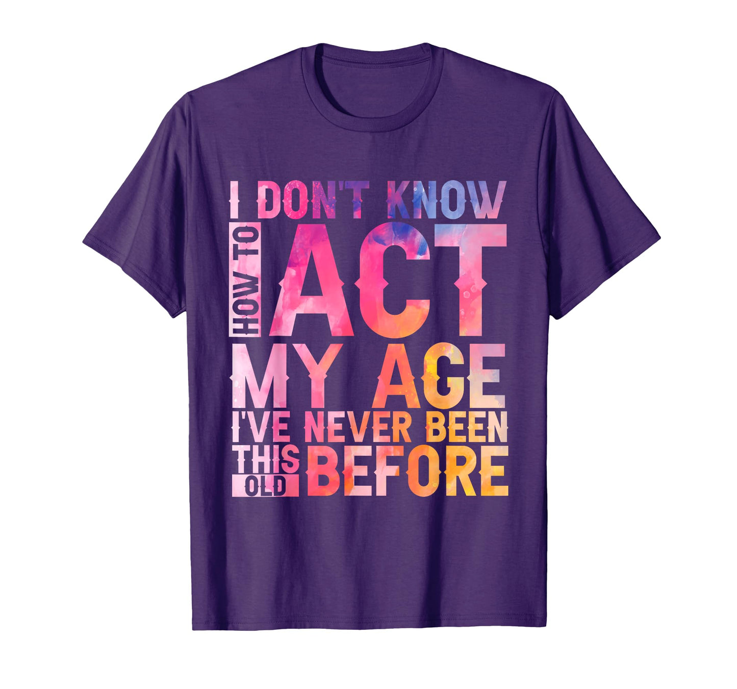 Old Saying I Don't Know How To Act My Age Women T-Shirt