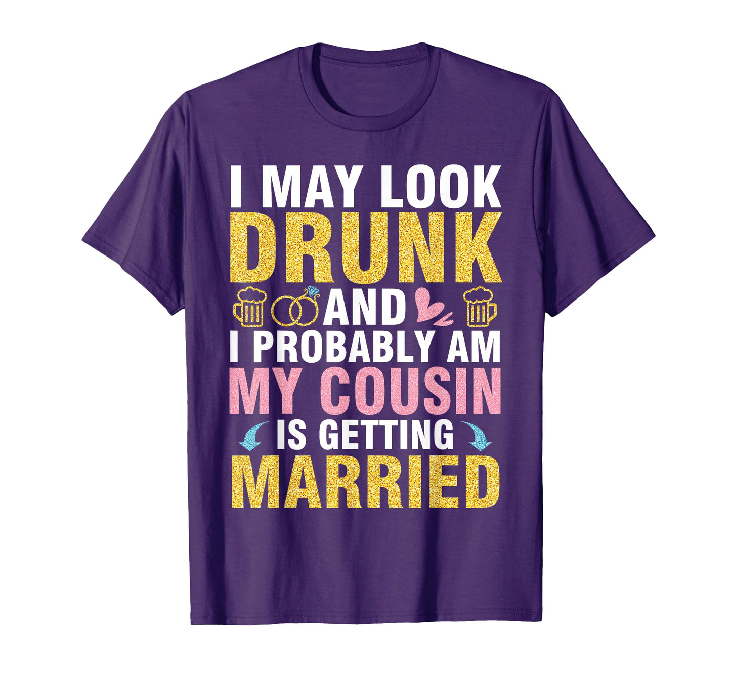 I May Look And I Probably Am My Cousin Is Getting Married T-Shirt