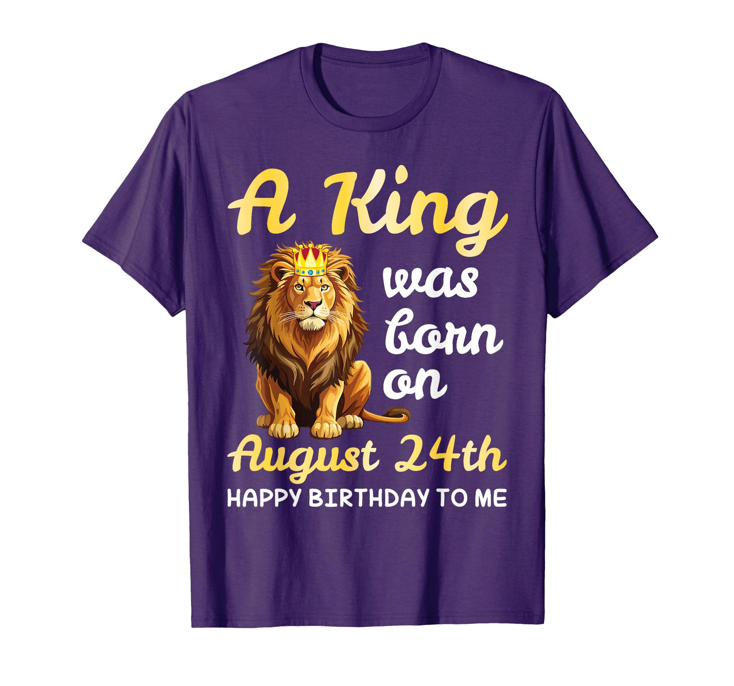 A King Was Born On August 24th Happy Birthday To Me You Lion T-Shirt