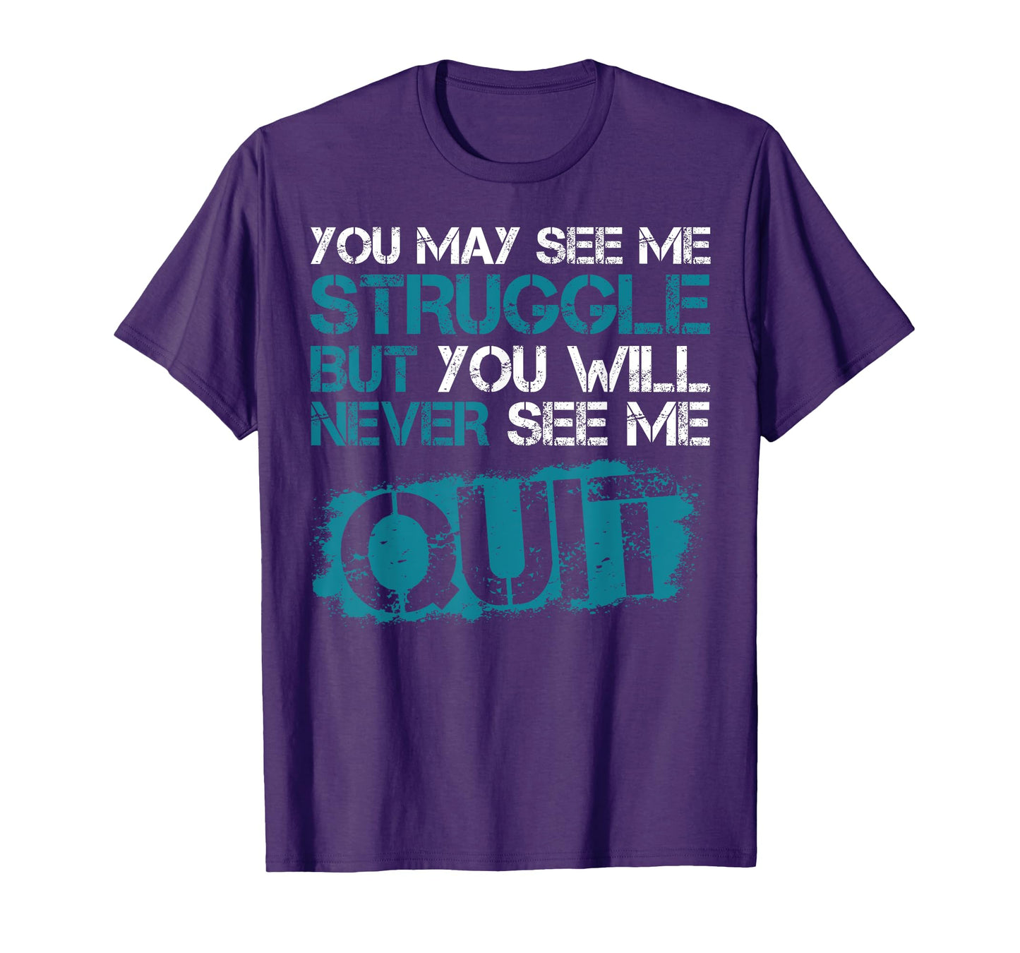 You May See Me Struggle But You Will Never See Me Quit T-Shirt