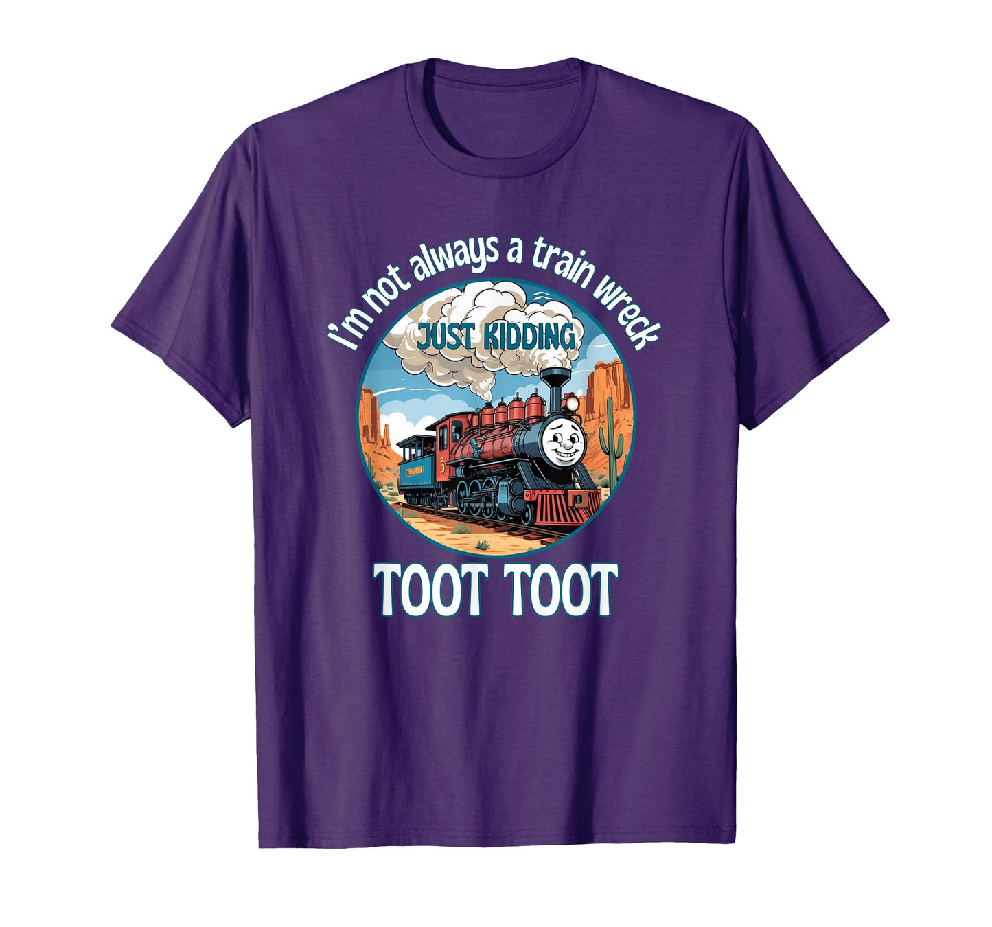 I’m Not Always A Train Wreck Just Kidding Toot Toot Funny T-Shirt
