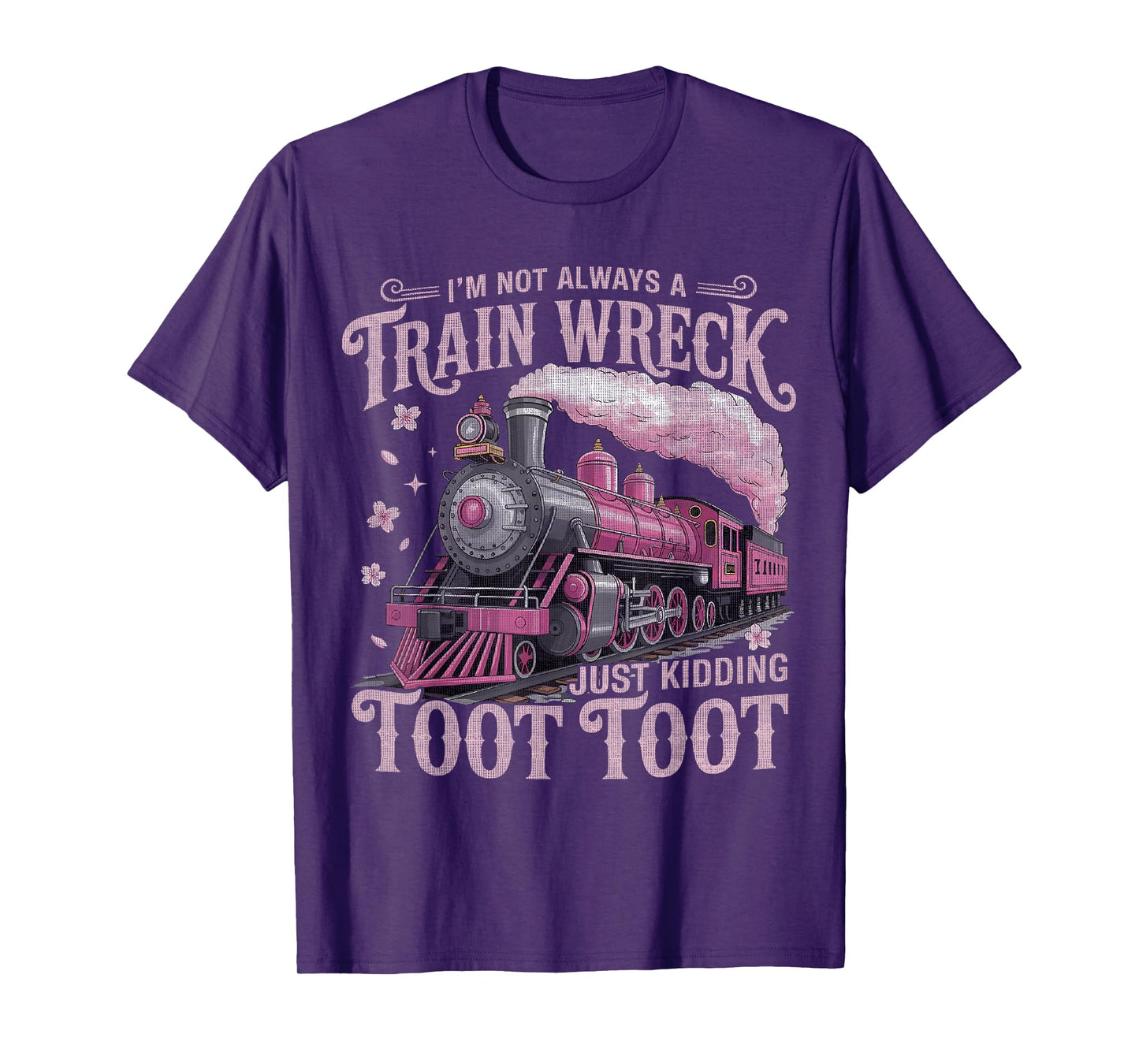 I'm Not Always A Train Wreck Just Kidding Toot Toot Women T-Shirt