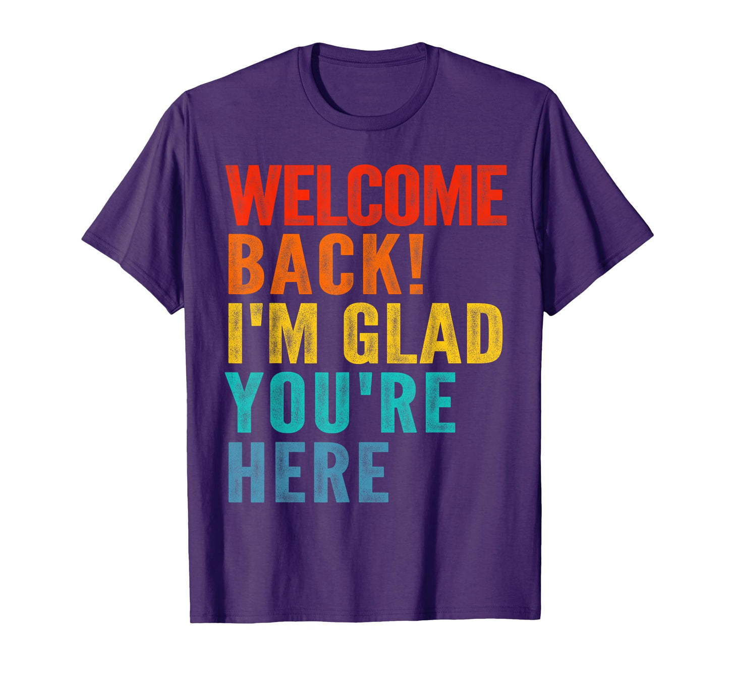 Happy Welcome Back I'M Glad You'Re Here For Men Women Kid T-Shirt