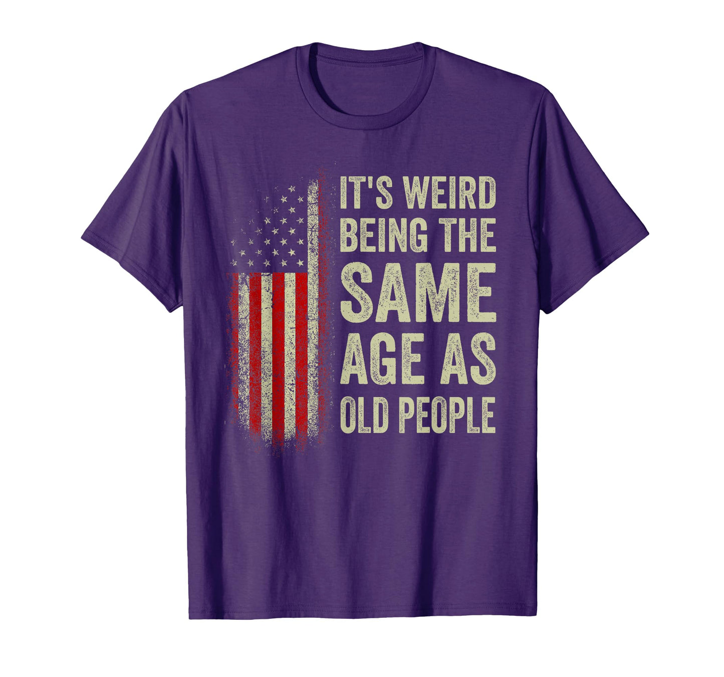 It's Weird Being The Same Age As Old People American Flag T-Shirt