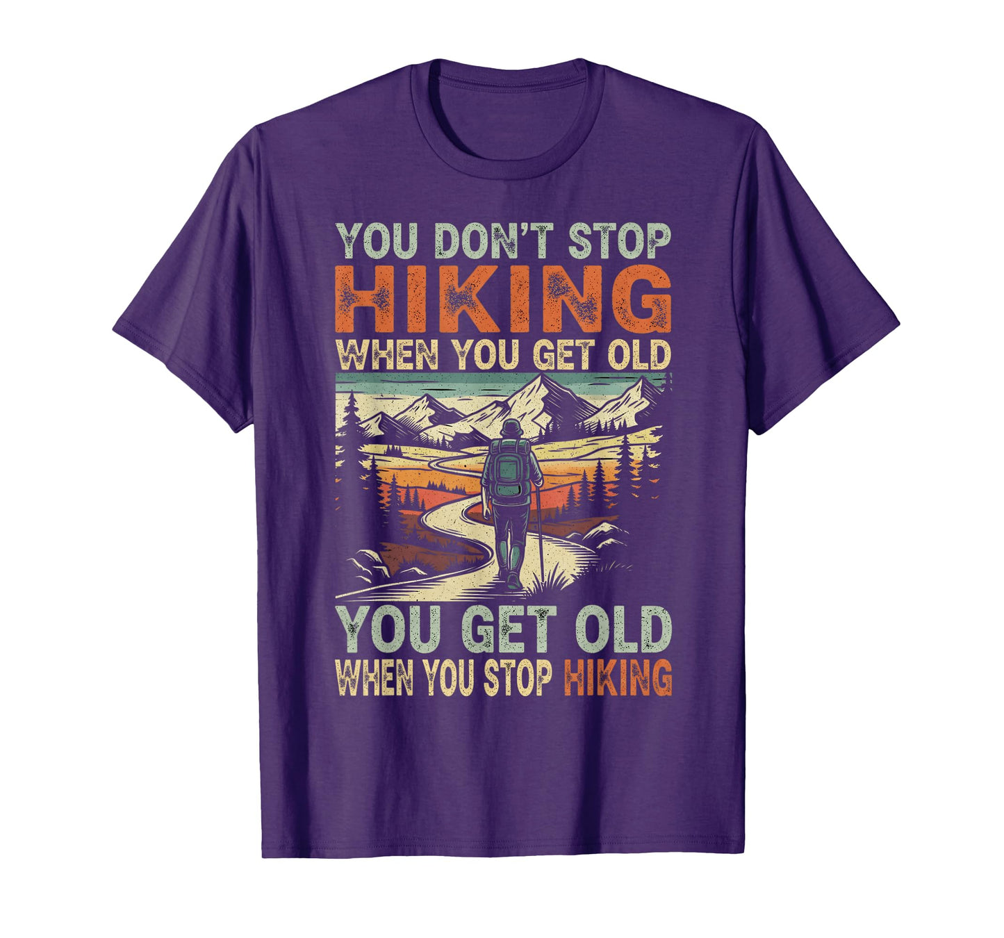 You Don't Stop Hiking When You Get Old, You Get Old When You T-Shirt