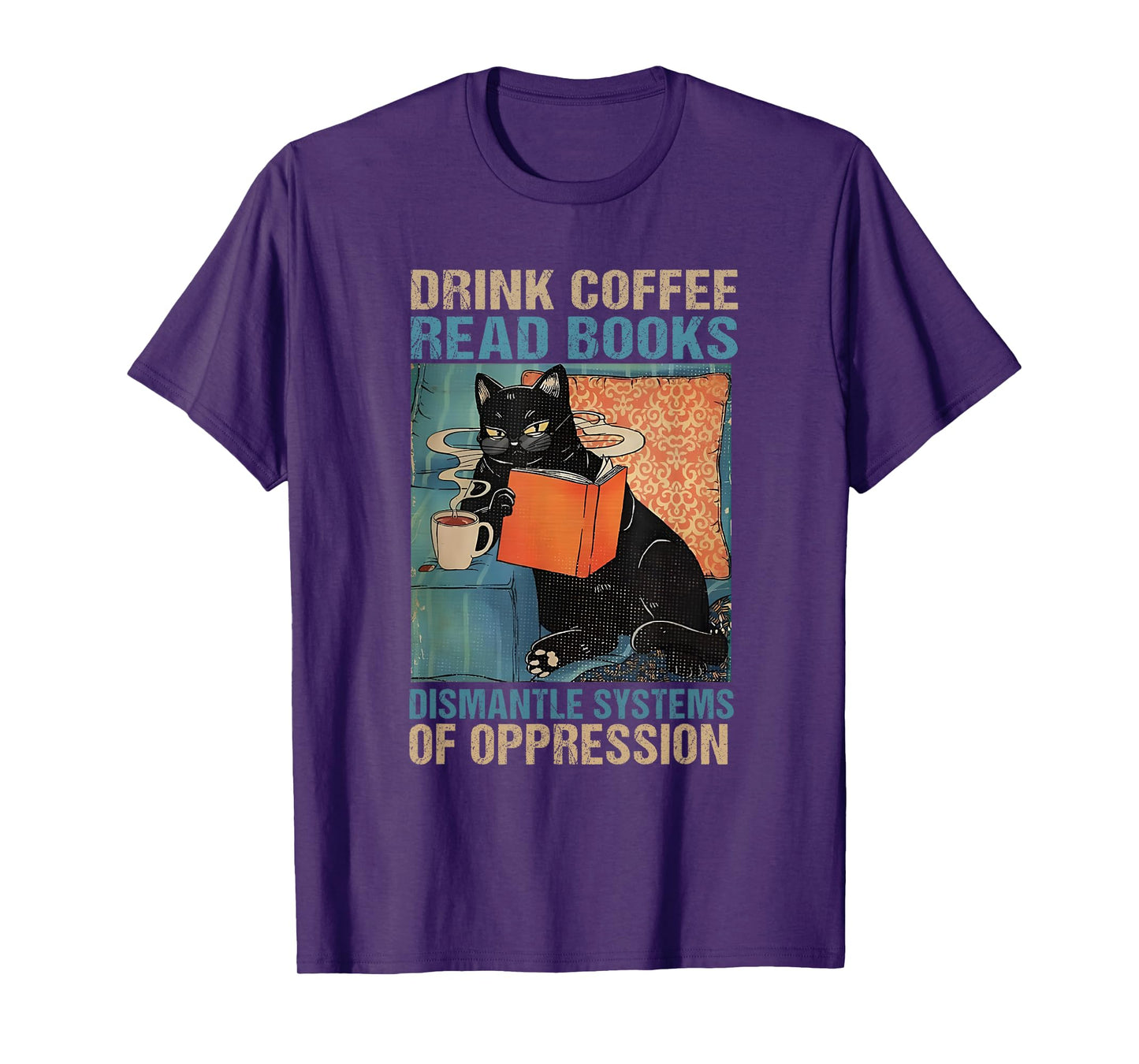 Drink Coffee Read Books Dismantle Systems Of Oppression Cat T-Shirt