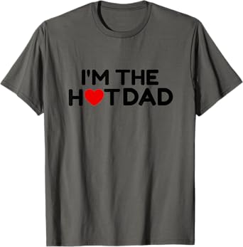 I Love Hot Dads- I'm the Hot Dad T-Shirt
