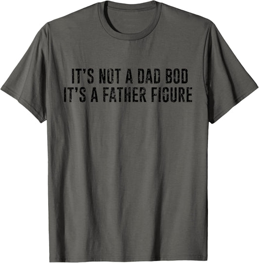 It's Not A Dad Bod Its A Father Figure T-Shirt