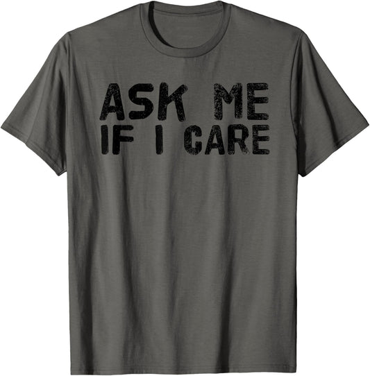 ASK ME IF I CARE Funny Gift Idea T-Shirt