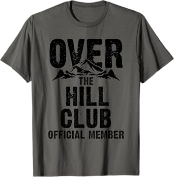 Funny Over The Hill Gift Men Women Cool Old People Birthday T-Shirt