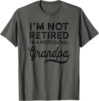 I'm Not Retired A Professional Grandpa Shirt Father Day Gift T-Shirt