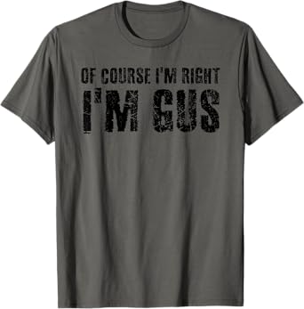 OF COURSE I'M RIGHT I'M GUS Name Funny Christmas Gift Idea T-Shirt