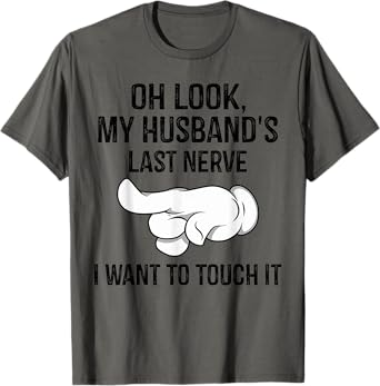 Oh Look My Husband's Last Nerve I Want To Touch it Fun Wife T-Shirt