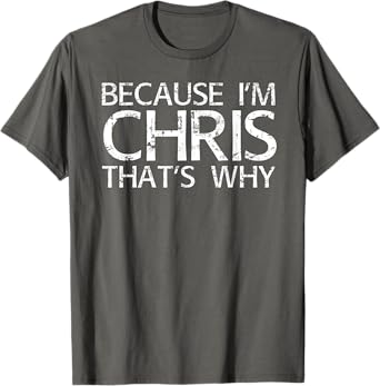 BECAUSE I'M CHRIS THAT'S WHY Fun Shirt Funny Gift Idea T-Shirt