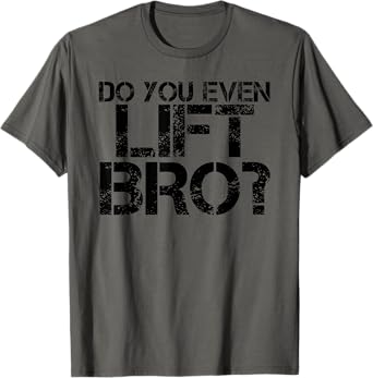 DO YOU EVEN LIFT BRO? Shirt Funny Gym Fit Sports Gift Idea T-Shirt