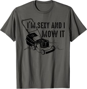 Cute I'm Sexy And I Mow It | Funny Lawn Mowing Worker Gift T-Shirt