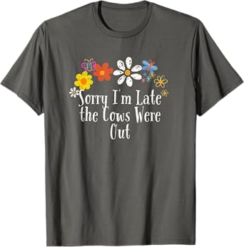 Floral Artwork Vintage, Sorry I'm Late the Cows Were Out T-Shirt
