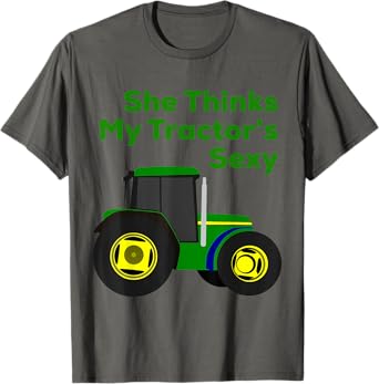 She Thinks My Tractor's Sexy Funny T-Shirt T-Shirt