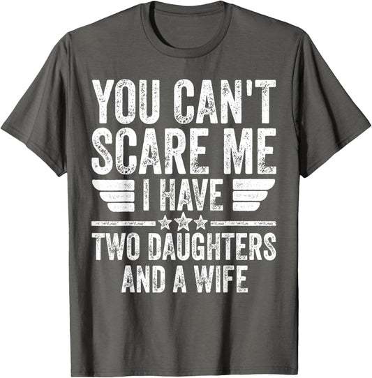 You Can't Scare Me I Have Two Daughters And A Wife T-Shirt