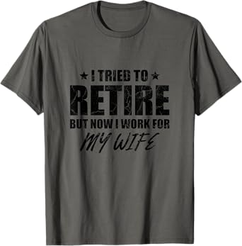 I tried to retire but now i work for my wife gift T-Shirt