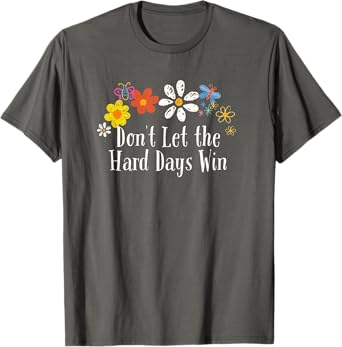 Funny Flowers Graphic Don't Let the Hard Days Win Saying T-Shirt