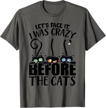 Let's Face It I Was Crazy Way Before the Cats T-Shirt