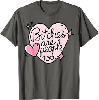 Bitches Are People Too T-Shirt