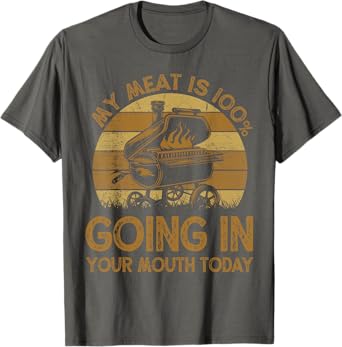 Funny My Meat Is 100% Going In Your Mouth Today BBQ Chef Dad T-Shirt