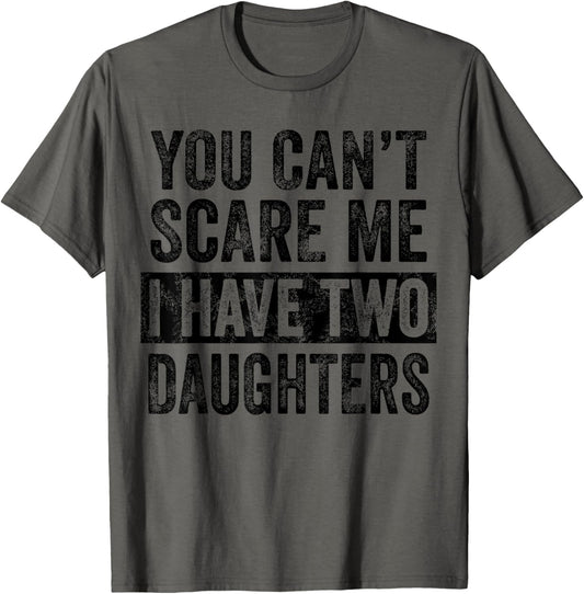 You Can't Scare Me I Have Two Daughters | Funny Mom Dad Joke T-Shirt